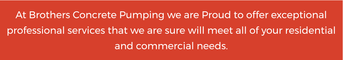 At Brothers Concrete Pumping we are Proud to offer exceptional professional services that we are sure will meet all of your residential and commercial needs.